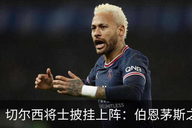 切尔西将士披挂上阵：伯恩茅斯之战阵容大揭密！